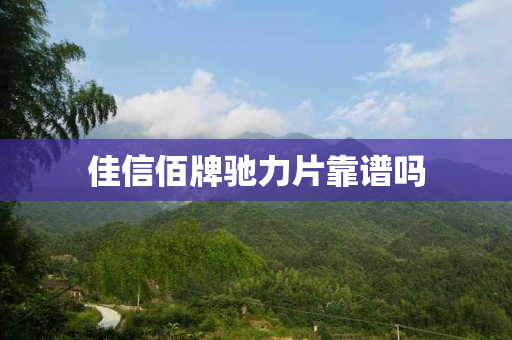 佳信佰牌驰力片靠谱吗