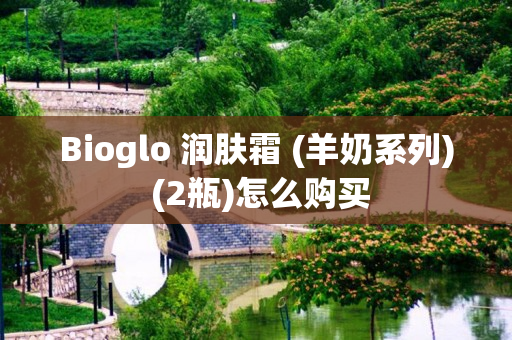 Bioglo 润肤霜 (羊奶系列) (2瓶)怎么购买