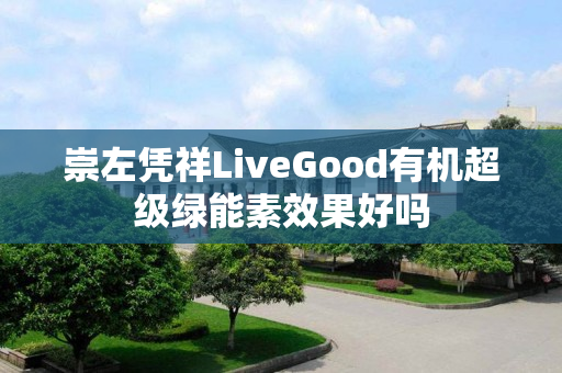 崇左凭祥LiveGood有机超级绿能素效果好吗