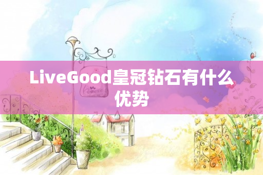 LiveGood皇冠钻石有什么优势