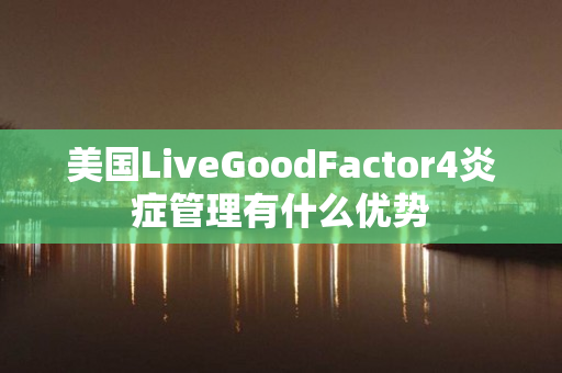 美国LiveGoodFactor4炎症管理有什么优势