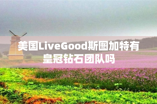 美国LiveGood斯图加特有皇冠钻石团队吗