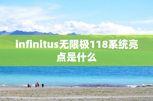 infinitus无限极118系统亮点是什么
