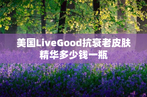 美国LiveGood抗衰老皮肤精华多少钱一瓶