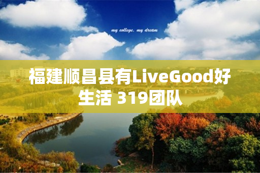 福建顺昌县有LiveGood好生活 319团队