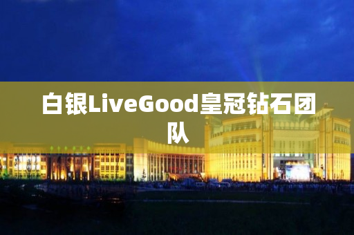 白银LiveGood皇冠钻石团队