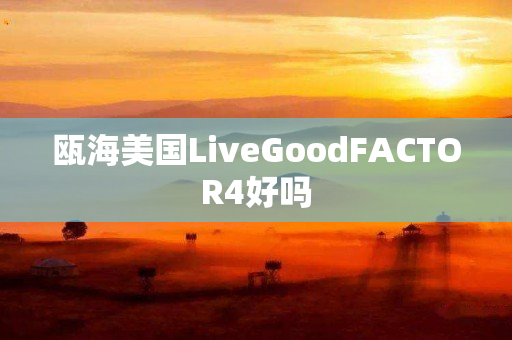 瓯海美国LiveGoodFACTOR4好吗