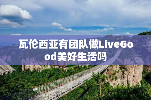 瓦伦西亚有团队做LiveGood美好生活吗