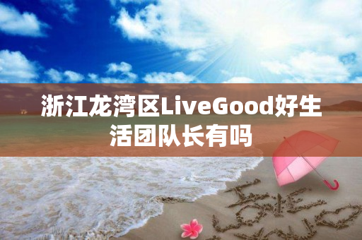 浙江龙湾区LiveGood好生活团队长有吗