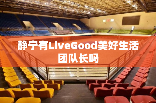 静宁有LiveGood美好生活团队长吗