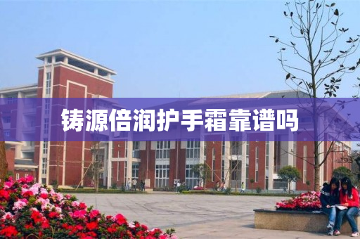 铸源倍润护手霜靠谱吗