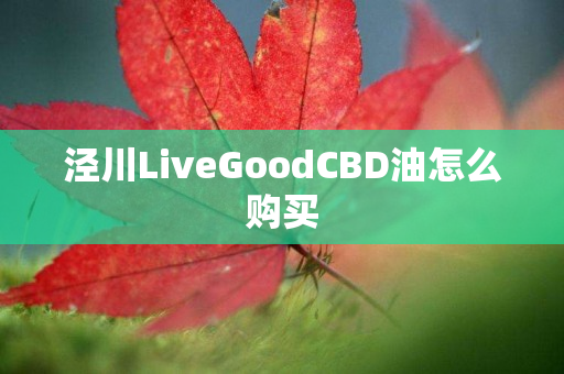泾川LiveGoodCBD油怎么购买