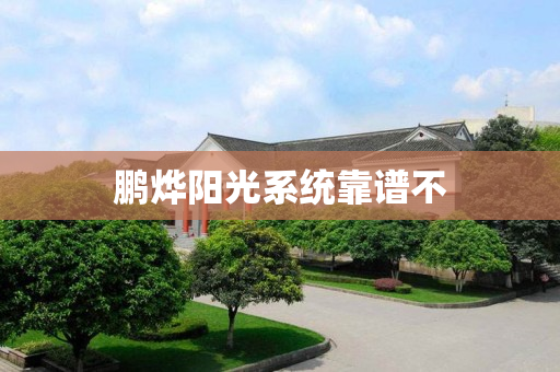 鹏烨阳光系统靠谱不