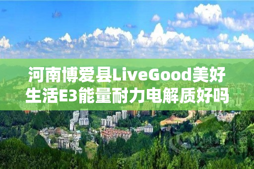 河南博爱县LiveGood美好生活E3能量耐力电解质好吗