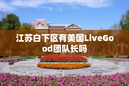 江苏白下区有美国LiveGood团队长吗