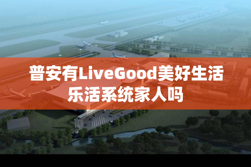 普安有LiveGood美好生活乐活系统家人吗