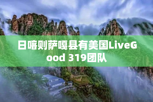 日喀则萨嘎县有美国LiveGood 319团队