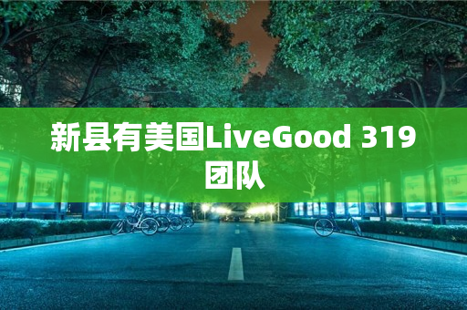 新县有美国LiveGood 319团队