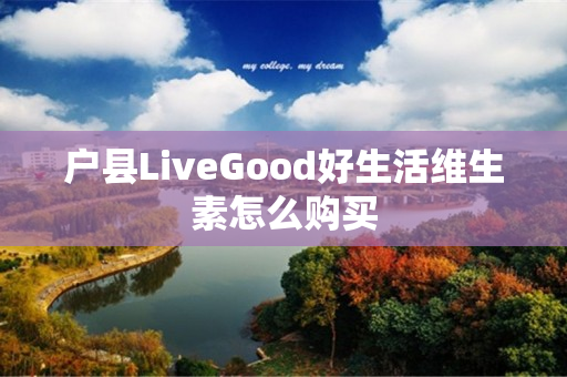 户县LiveGood好生活维生素怎么购买