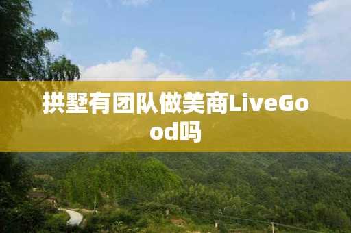 拱墅有团队做美商LiveGood吗