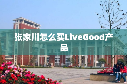 张家川怎么买LiveGood产品