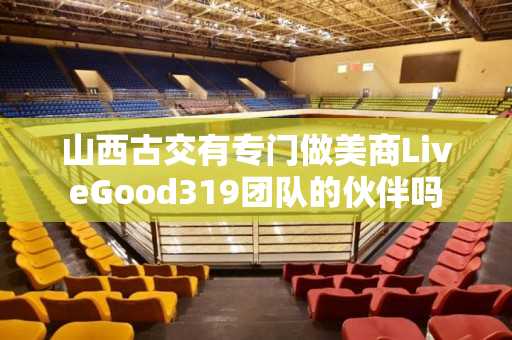 山西古交有专门做美商LiveGood319团队的伙伴吗
