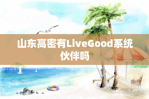 山东高密有LiveGood系统伙伴吗