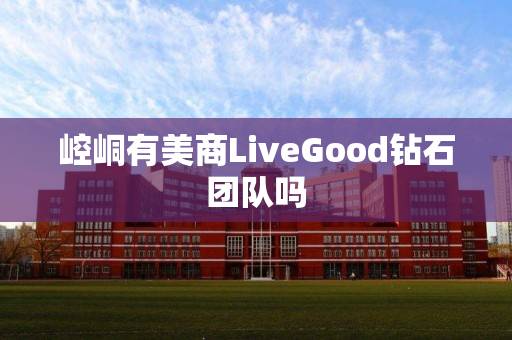 崆峒有美商LiveGood钻石团队吗