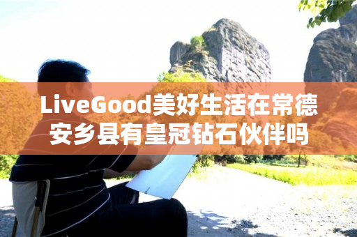 LiveGood美好生活在常德安乡县有皇冠钻石伙伴吗
