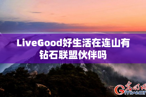 LiveGood好生活在连山有钻石联盟伙伴吗