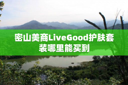 密山美商LiveGood护肤套装哪里能买到