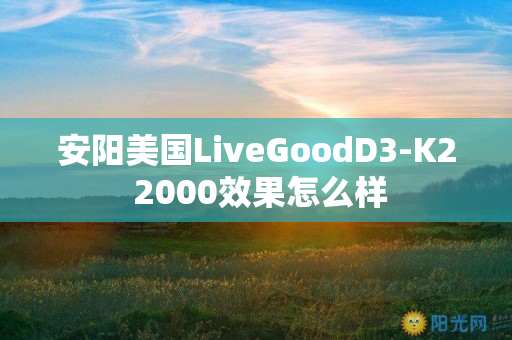 安阳美国LiveGoodD3-K2 2000效果怎么样