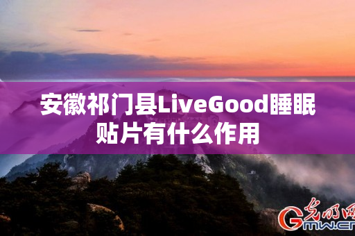 安徽祁门县LiveGood睡眠贴片有什么作用