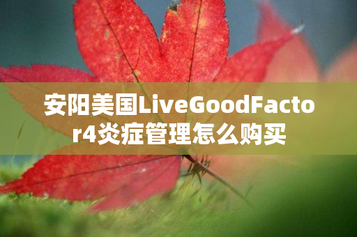 安阳美国LiveGoodFactor4炎症管理怎么购买