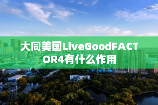 大同美国LiveGoodFACTOR4有什么作用