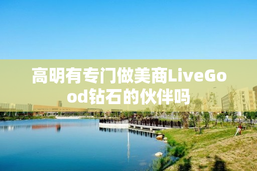 高明有专门做美商LiveGood钻石的伙伴吗