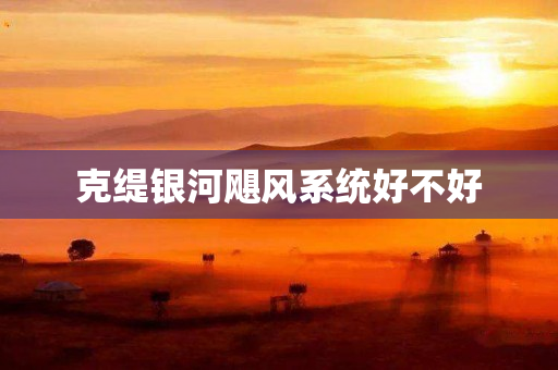 克缇银河飓风系统好不好