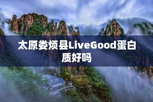 太原娄烦县LiveGood蛋白质好吗
