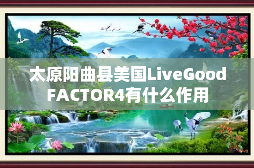 太原阳曲县美国LiveGoodFACTOR4有什么作用
