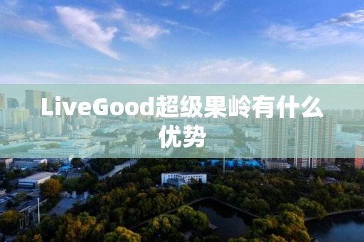 LiveGood超级果岭有什么优势