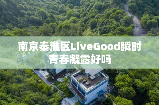 南京秦淮区LiveGood瞬时青春凝露好吗