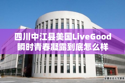 四川中江县美国LiveGood瞬时青春凝露到底怎么样