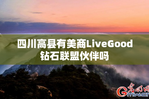 四川高县有美商LiveGood钻石联盟伙伴吗