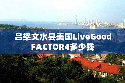 吕梁文水县美国LiveGoodFACTOR4多少钱
