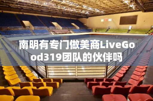 南明有专门做美商LiveGood319团队的伙伴吗
