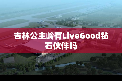 吉林公主岭有LiveGood钻石伙伴吗