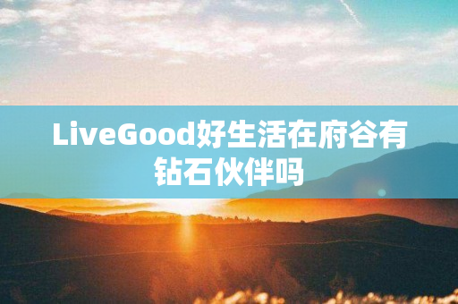 LiveGood好生活在府谷有钻石伙伴吗