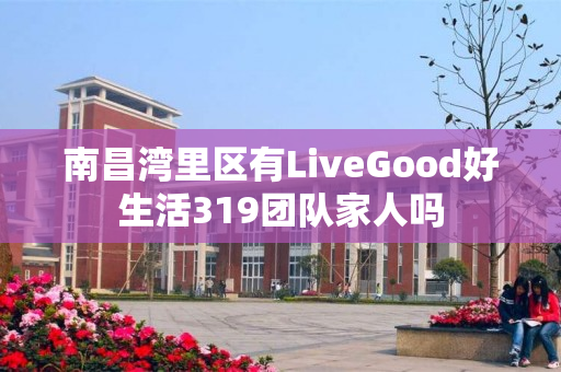 南昌湾里区有LiveGood好生活319团队家人吗