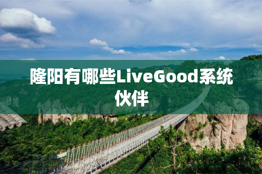 隆阳有哪些LiveGood系统伙伴