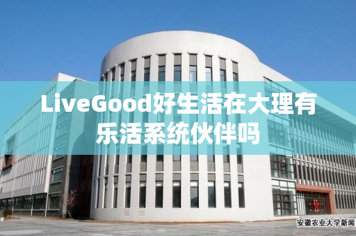 LiveGood好生活在大理有乐活系统伙伴吗